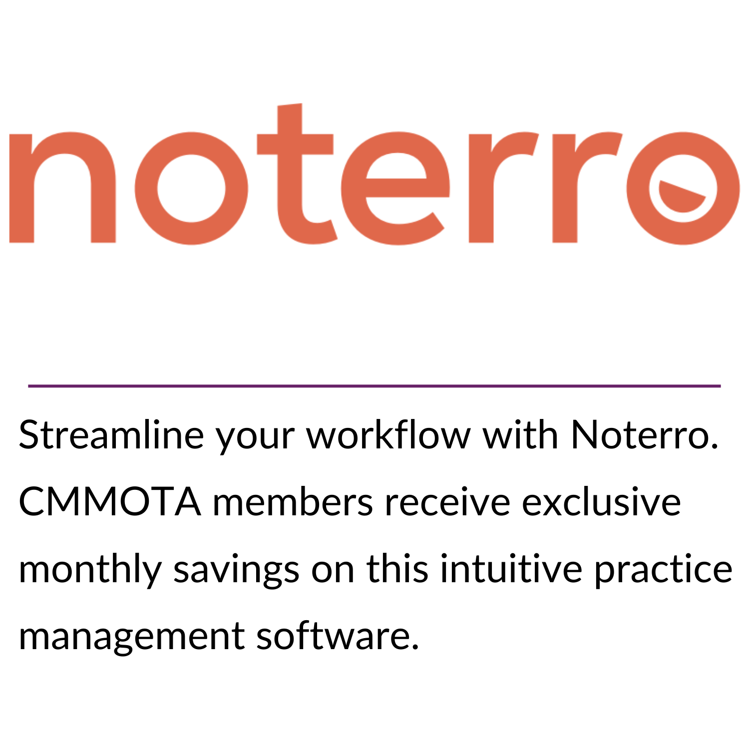 Stay connected for less! CMMOTA members get access to exclusive pricing through Bell’s partner program—just one more way your membership pays off. (14) Streamline your workflow with Noterro. CMMOTA members receive exclusive monthly savings on this intuitive practice management software.