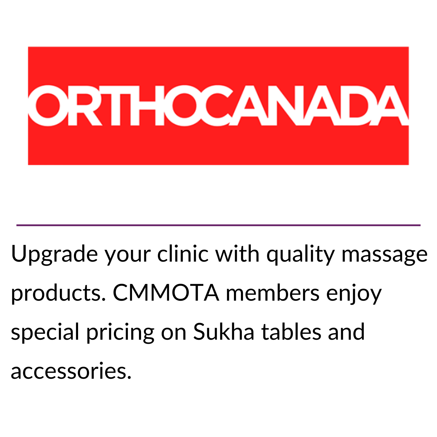 Stay connected for less! CMMOTA members get access to exclusive pricing through Bell’s partner program—just one more way your membership pays off. (15) Upgrade your clinic with quality massage products. CMMOTA members enjoy special pricing on Sukha tables and accessories.