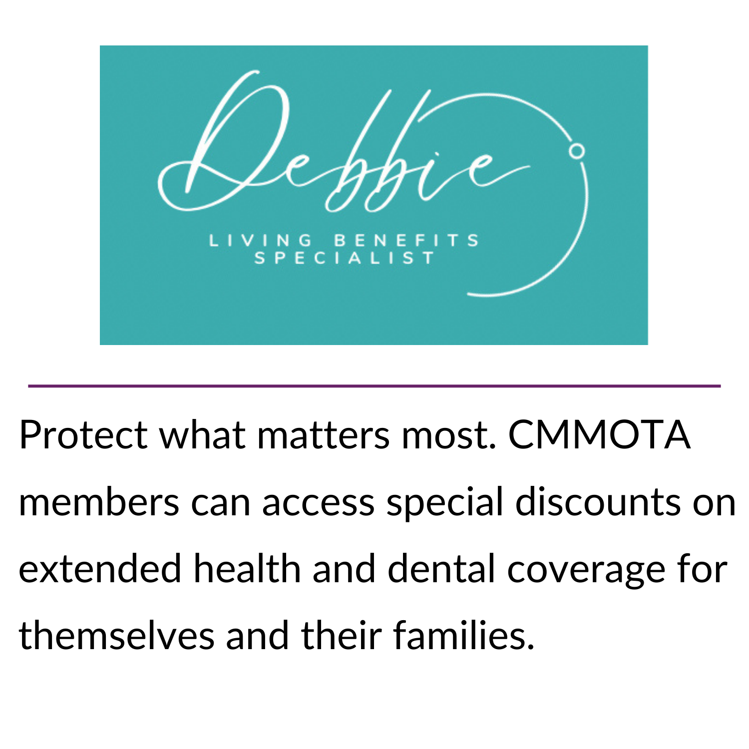 Stay connected for less! CMMOTA members get access to exclusive pricing through Bell’s partner program—just one more way your membership pays off. (5) Protect what matters most. CMMOTA members can access special discounts on extended health and dental coverage for themselves and their families.
