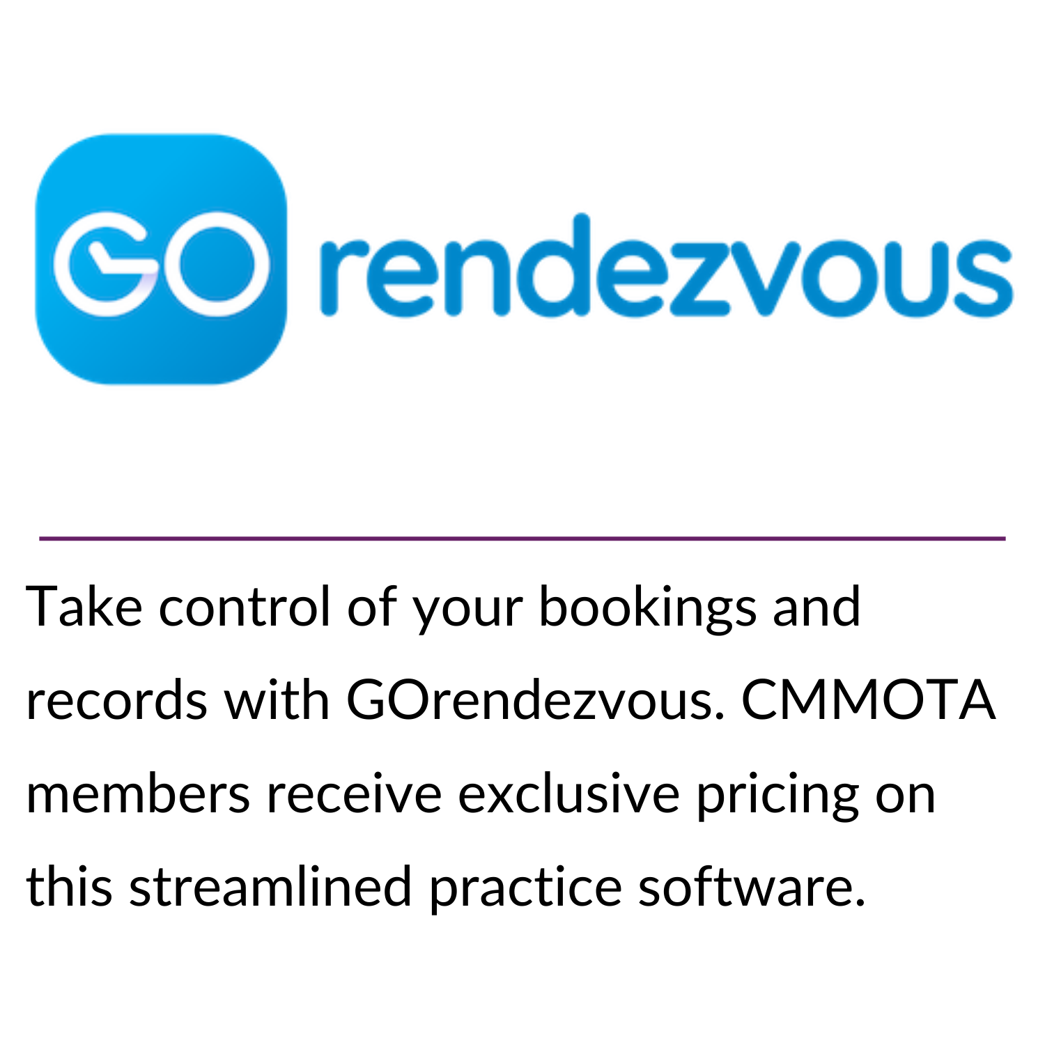 Take control of your bookings and records with GOrendezvous. CMMOTA members receive exclusive pricing on this streamlined practice software.