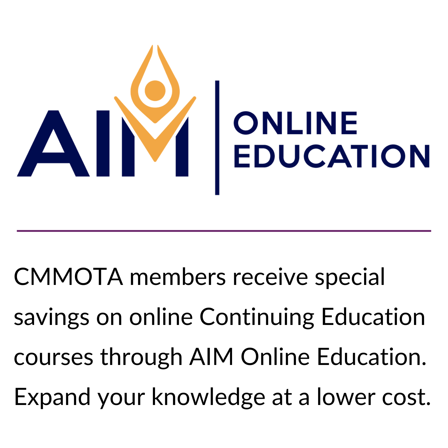 AIM Online Education. CMMOTA members receive special savings on online Continuing Education courses through AIM Online Education. Expand your knowledge at a lower cost.